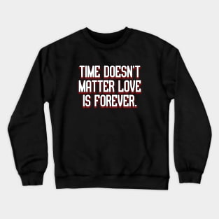 Time doesn’t matter love is forever. Crewneck Sweatshirt